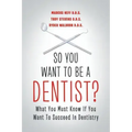 So You Want to Be a Dentist?: What You Must Know if You Want to Succeed in Dentistry