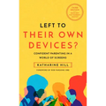 Left to Their Own Devices?: Confident Parenting in a World of Screens