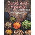 Beans and Legumes Cookbook: More than 160 Recipes for Fresh Beans, Dried Beans, Cool Beans, Hot Beans, Savory Beans, Even Sweet Beans!