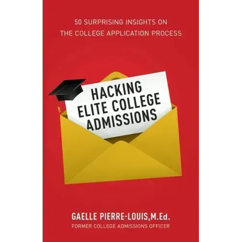 Hacking Elite College Admissions: 50 Surprising Insights on the College Application Process