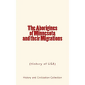 The Aborigines of Minnesota and their Migrations: (History of USA)