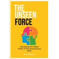 The Unseen Force: Harnessing the Hidden Power Of Your Subconscious Mind