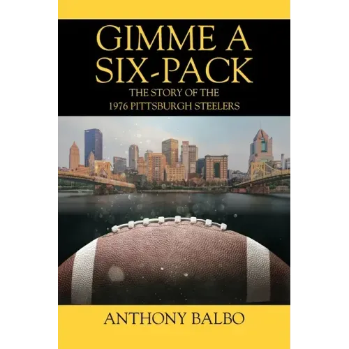 Gimme a Six-Pack: The Story of the 1976 Pittsburgh Steelers