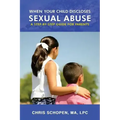 When Your Child Discloses Sexual Abuse: A Step-By-Step Guide for Parents