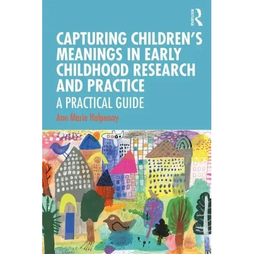 Capturing Children's Meanings in Early Childhood Research and Practice: A Practical Guide