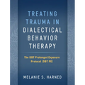 Treating Trauma in Dialectical Behavior Therapy: The Dbt Prolonged Exposure Protocol (Dbt Pe)