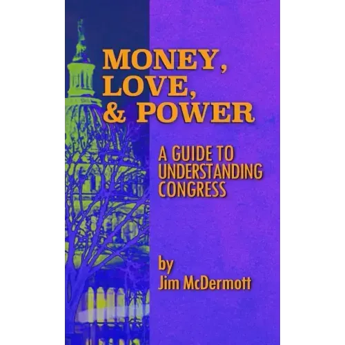 Money, Love & Power: A Guide to Understanding Congress