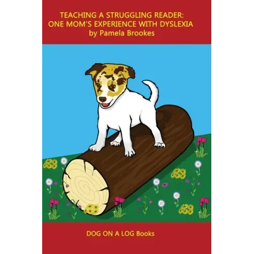Teaching a Struggling Reader: One Mom's Experience with Dyslexia: A Guide for Parents and Teachers Who Want to Start Learning About Dyslexia