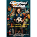 Champions' Wisdom in 111 Sports Quotes for Young Boys: Empowering Tomorrow's Heroes with Enduring Lessons from Sporting Legends