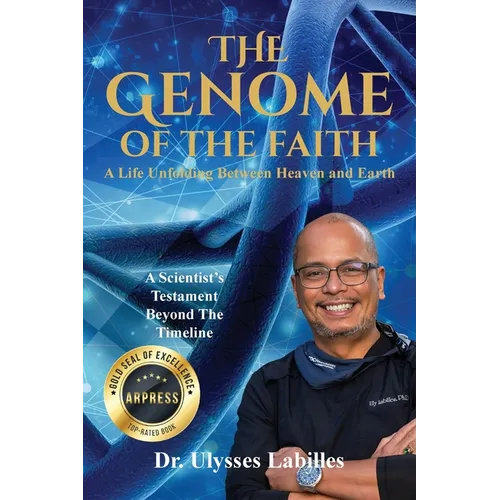 The Genome of The Faith: A Life Unfolding Between Heaven and Earth: A Scientist's Testament Beyond the Timeline