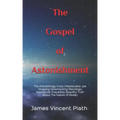 The Gospel of Astonishment: The Astonishingly Crazy Unbelievable Jaw Dropping Gobsmacking Shockingly Spectacular Exquisitely Beautiful Truth About