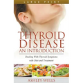 Thyroid Disease: An Introduction (Large Print): Dealing with Thyroid Symptoms with Diet and Treatment