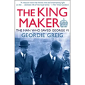 The King Maker: The Man Who Saved George VI