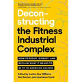Deconstructing the Fitness-Industrial Complex: How to Resist, Disrupt, and Reclaim What It Means to Be Fit in American Culture