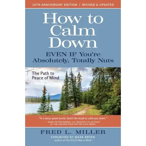 How to Calm Down Even IF You're Absolutely, Totally Nuts: The Path To Peace Of Mind