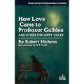How Love Came to Professor Guildea and Other Uncanny Tales