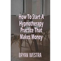 How To Start A Hypnotherapy Practice That Makes Money