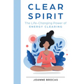 Clear Spirit: The Life-Changing Power of Energy Clearing