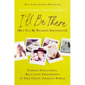 I'll Be There (But I'll Be Wearing Sweatpants): Finding Unfiltered, Real-Life Friendships in This Crazy, Chaotic World