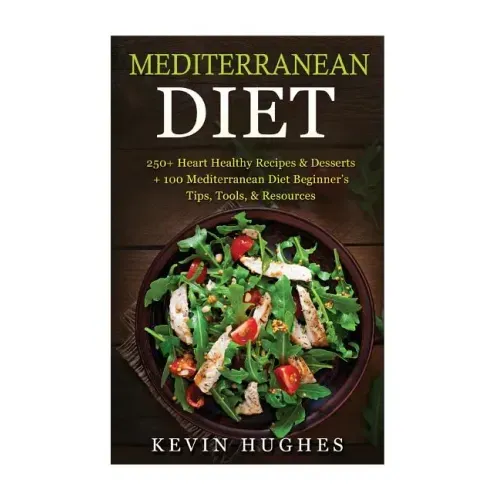 Mediterranean Diet: 250+ Heart Healthy Recipes & Desserts + 100 Mediterranean Diet Beginner's Tips, Tools, & Resources. (Mediterranean Die