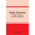 Arabic grammar; paradigms, literature, exercises and glossary