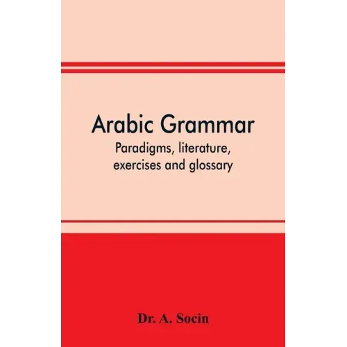 Arabic grammar; paradigms, literature, exercises and glossary