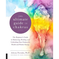 The Ultimate Guide to Chakras: The Beginner's Guide to Balancing, Healing, and Unblocking Your Chakras for Health and Positive Energy