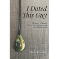 I Dated This Guy: Memoirs of Love, Abuse, Forgiveness and New Beginnings