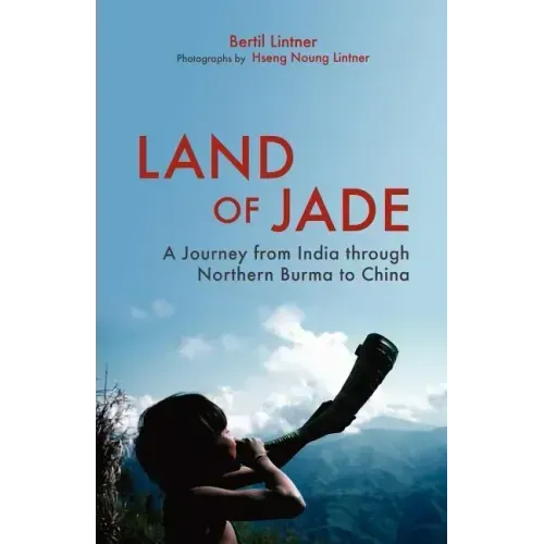 Land of Jade: A Journey from India Through Northern Burma to China