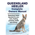 Queensland Heeler Complete Owners Manual. Queensland Heeler dog book for care, costs, feeding, grooming, health and training.