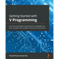 Getting Started with V Programming: An end-to-end guide to adopting the V language from basic variables and modules to advanced concurrency