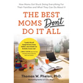 The Best Moms Don't Do It All: How Moms Got Stuck Doing Everything for Their Families and What They Can Do about It