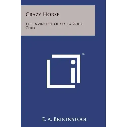 Crazy Horse: The Invincible Ogalalla Sioux Chief