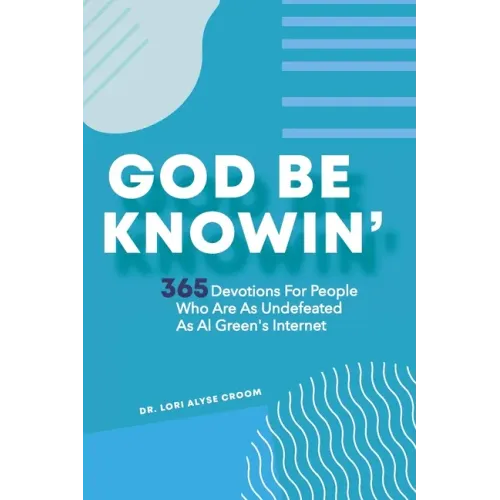 God Be Knowin': 365 Devotions For People Who Are As Undefeated As Al Green's Internet