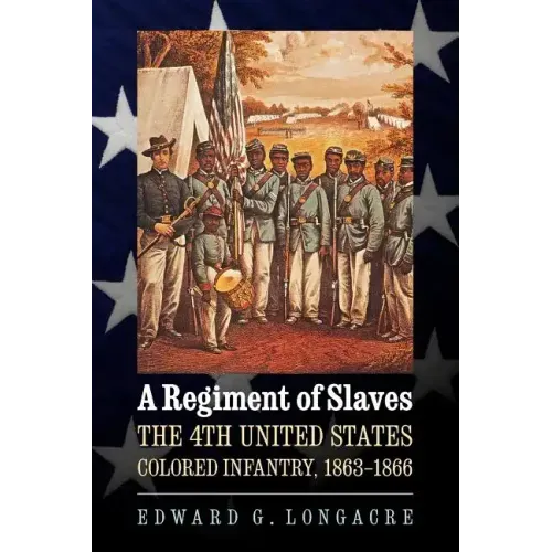 A Regiment of Slaves: The 4th United States Colored Infantry, 1863-1866