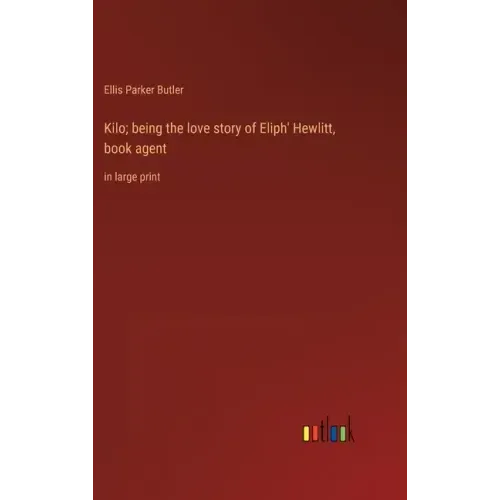 Kilo; being the love story of Eliph' Hewlitt, book agent: in large print