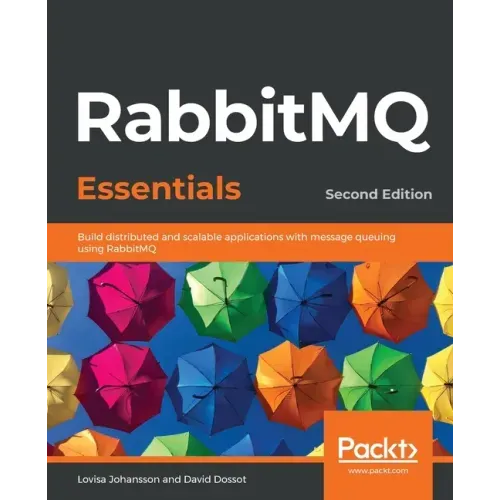 RabbitMQ Essentials - Second Edition: Build distributed and scalable applications with message queuing using RabbitMQ