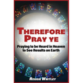 Therefore Pray Ye: Praying to be Heard in Heaven to See Results on Earth