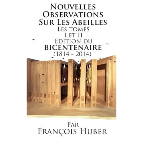 Les Nouvelles Observations Sur Les Abeilles Les tomes I et II Edition du bicentenaire (1814 - 2014)