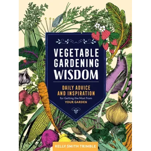 Vegetable Gardening Wisdom: Daily Advice and Inspiration for Getting the Most from Your Garden