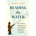 Reading the Water: Fly Fishing, Fatherhood, and Finding Strength in Nature