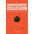 The Management Delusion: What if we're doing it all wrong?
