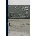 The Destiny Of Russia: As Foretold By God's Prophets, Together With An Outline Of The Future Movements And Destiny Of England, Germany, Persi
