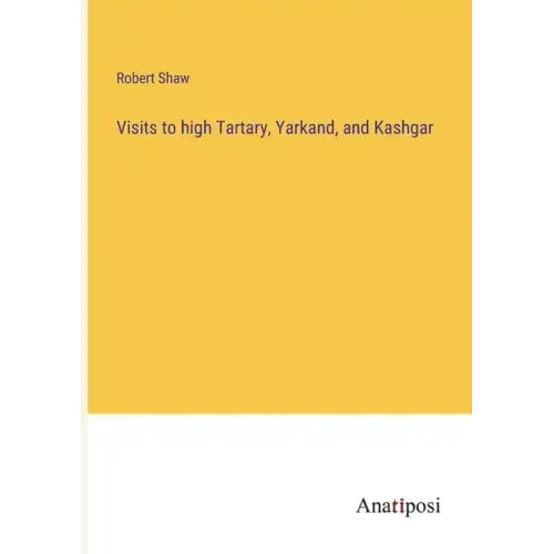 Visits to high Tartary, Yarkand, and Kashgar