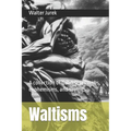 Waltisms: A collection of quotes, proverbs, euphemisms, and sayings