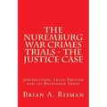 The Nuremburg War Crimes Trials - The Justice Case: Jurisdiction, Legal Process and its Relevance Today
