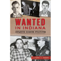 Wanted in Indiana: Infamous Hoosier Fugitives