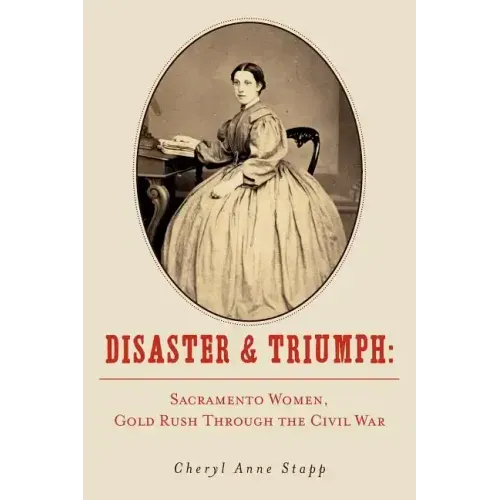 Disaster and Triumph: Sacramento Women, Gold Rush through the Civil War