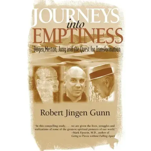 Journeys Into Emptiness: Dogen, Merton, Jung and the Quest for Transformation