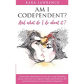AM I CODEPENDENT? And What Do I Do About It?: Relationship Codependence Recovery Guide
